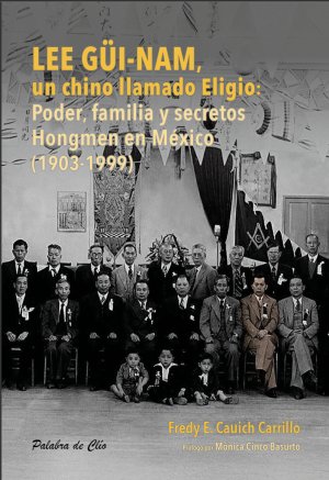 Portada de Lee Güi-nam, un chino llamado Eligio: Poder, familia y secretos Hongmen en México (1903-1999)